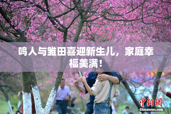 鸣人与雏田喜迎新生儿，家庭幸福美满！