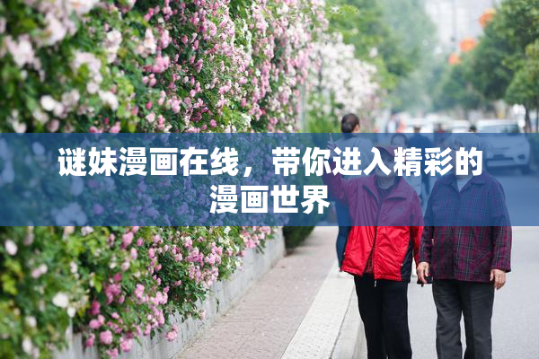 谜妹漫画在线，带你进入精彩的漫画世界