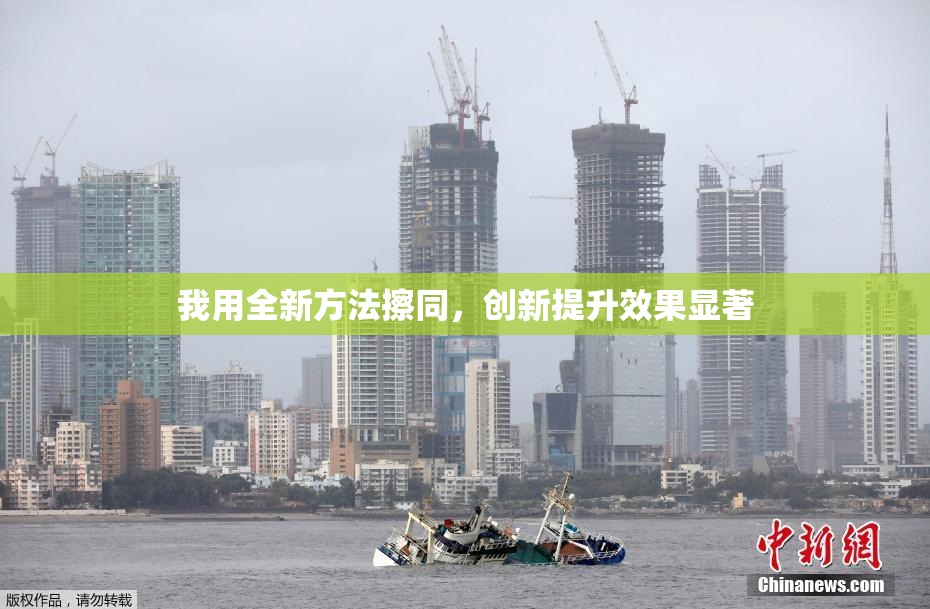 我用全新方法擦同，创新提升效果显著