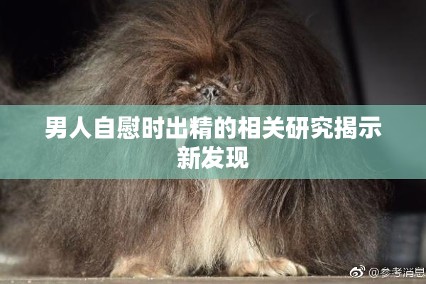 男人自慰时出精的相关研究揭示新发现