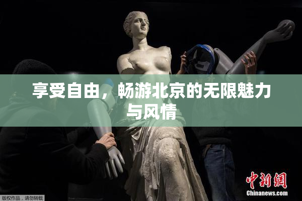 享受自由，畅游北京的无限魅力与风情