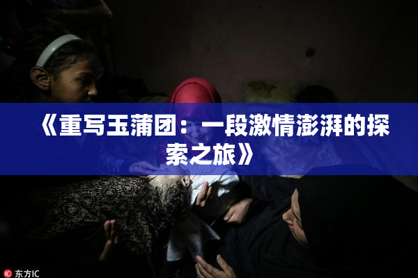 《重写玉蒲团：一段激情澎湃的探索之旅》