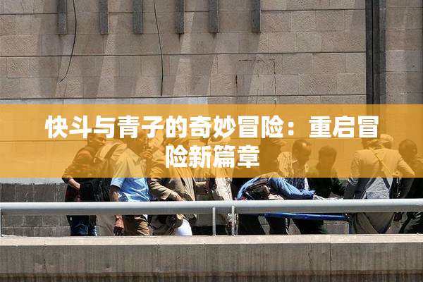 快斗与青子的奇妙冒险：重启冒险新篇章