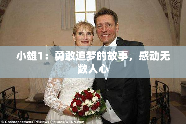 小雄1：勇敢追梦的故事，感动无数人心