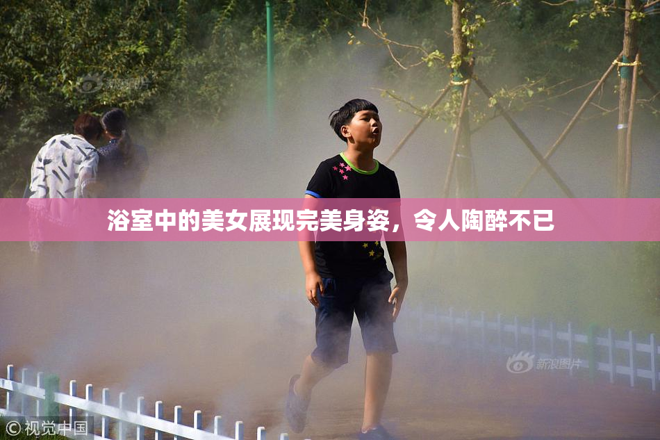 浴室中的美女展现完美身姿，令人陶醉不已