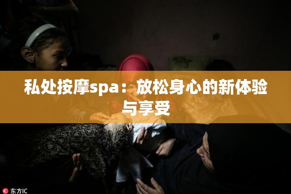 私处按摩spa：放松身心的新体验与享受