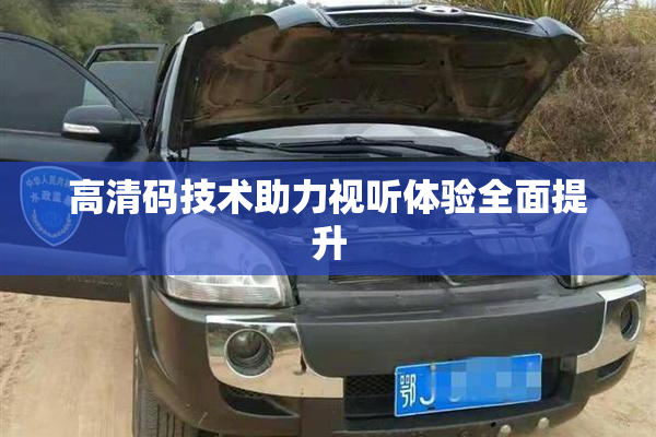 高清码技术助力视听体验全面提升