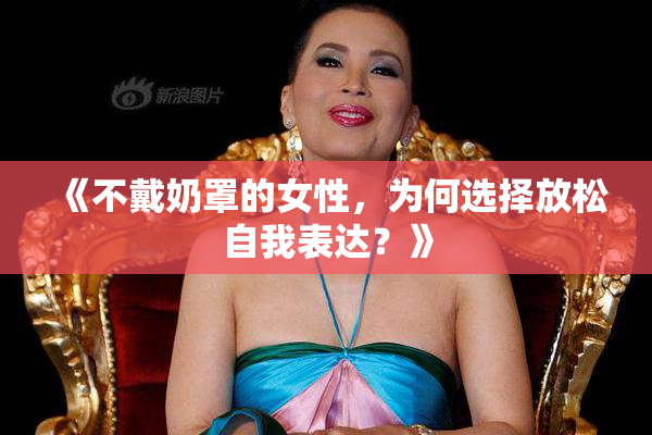 《不戴奶罩的女性，为何选择放松自我表达？》