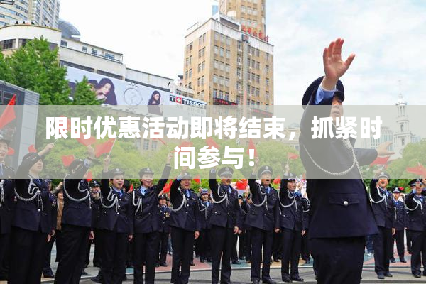 限时优惠活动即将结束，抓紧时间参与！