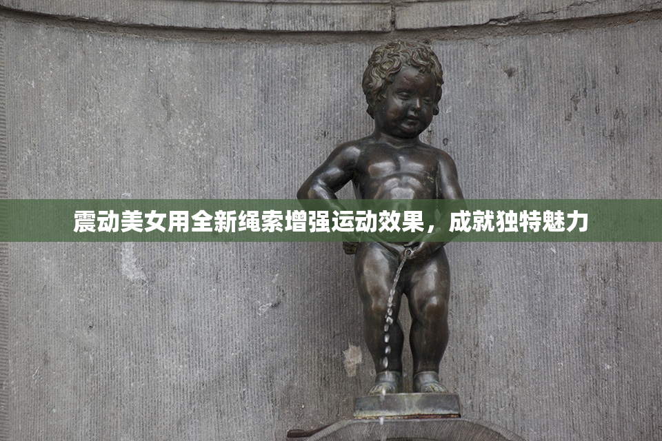 震动美女用全新绳索增强运动效果，成就独特魅力