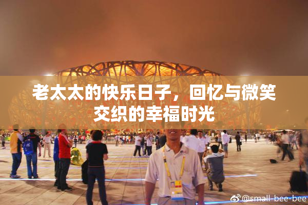 老太太的快乐日子，回忆与微笑交织的幸福时光