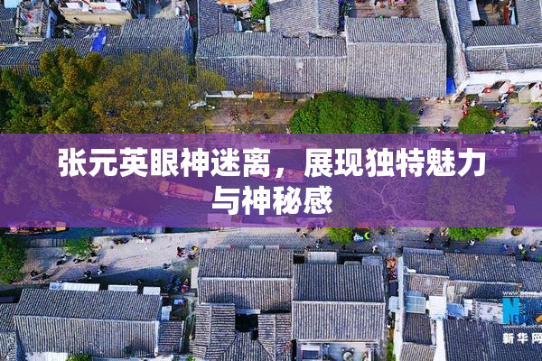 张元英眼神迷离，展现独特魅力与神秘感