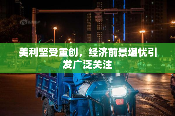 美利坚受重创，经济前景堪忧引发广泛关注