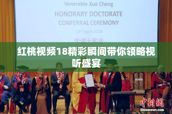 红桃视频18精彩瞬间带你领略视听盛宴