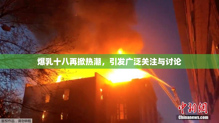 爆乳十八再掀热潮，引发广泛关注与讨论