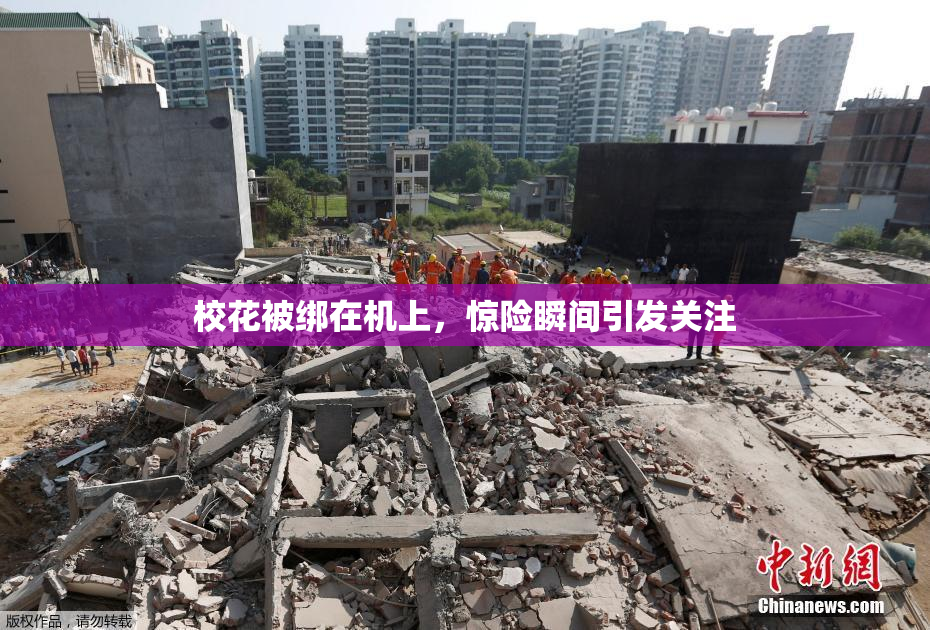 校花被绑在机上，惊险瞬间引发关注
