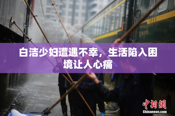 白洁少妇遭遇不幸，生活陷入困境让人心痛