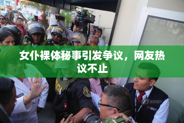 女仆裸体秘事引发争议，网友热议不止