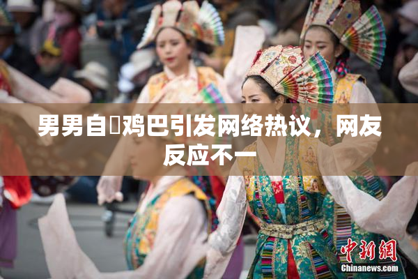 男男自擼鸡巴引发网络热议，网友反应不一