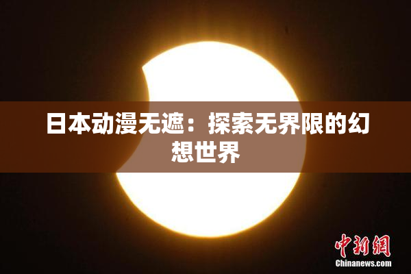 日本动漫无遮：探索无界限的幻想世界