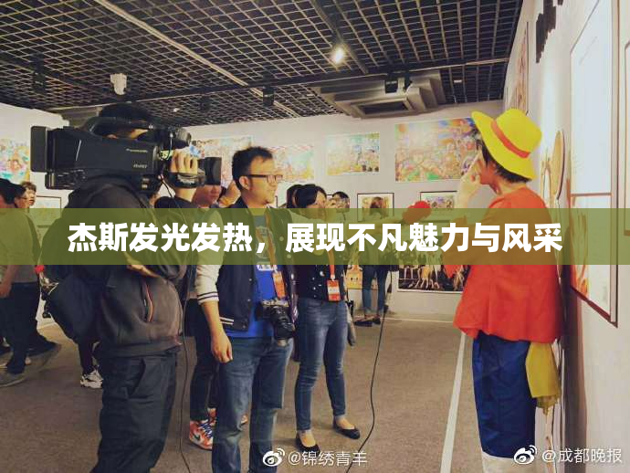 杰斯发光发热，展现不凡魅力与风采