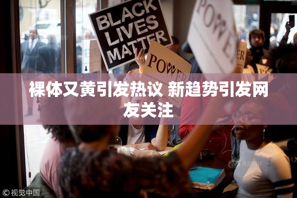 裸体又黄引发热议 新趋势引发网友关注