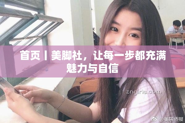 首页丨美脚社，让每一步都充满魅力与自信