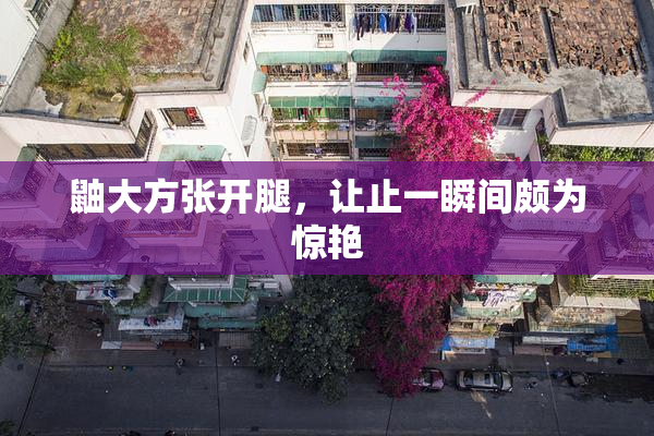 鼬大方张开腿，让止一瞬间颇为惊艳