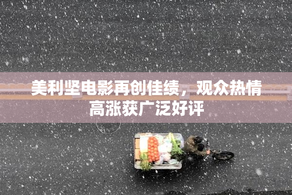 美利坚电影再创佳绩，观众热情高涨获广泛好评