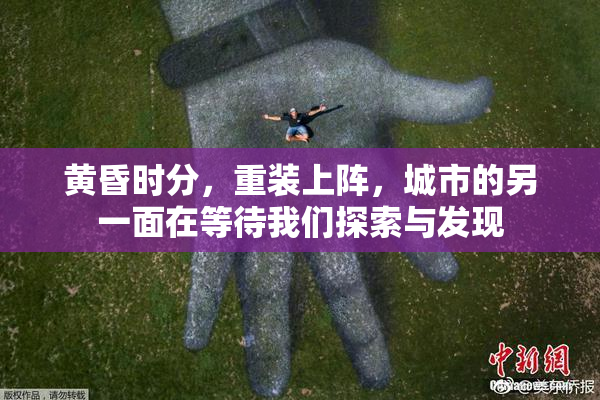 黄昏时分，重装上阵，城市的另一面在等待我们探索与发现