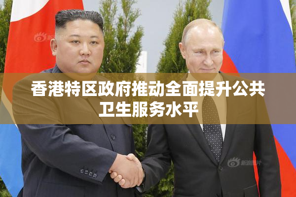 香港特区政府推动全面提升公共卫生服务水平