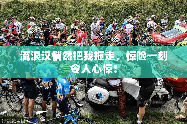流浪汉悄然把我拖走，惊险一刻令人心惊！
