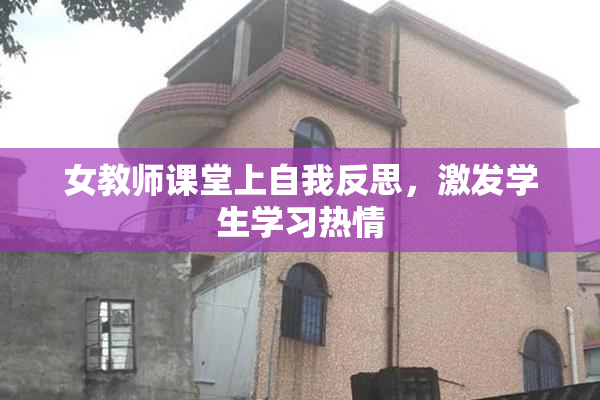 女教师课堂上自我反思，激发学生学习热情