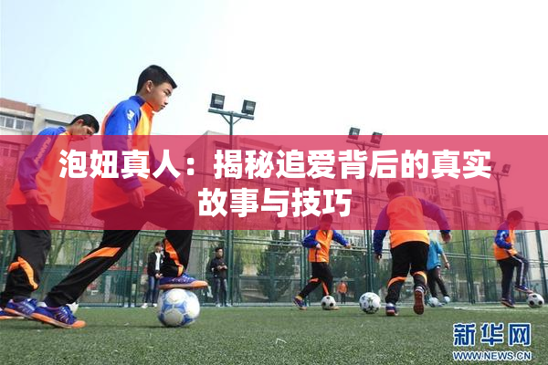 泡妞真人：揭秘追爱背后的真实故事与技巧
