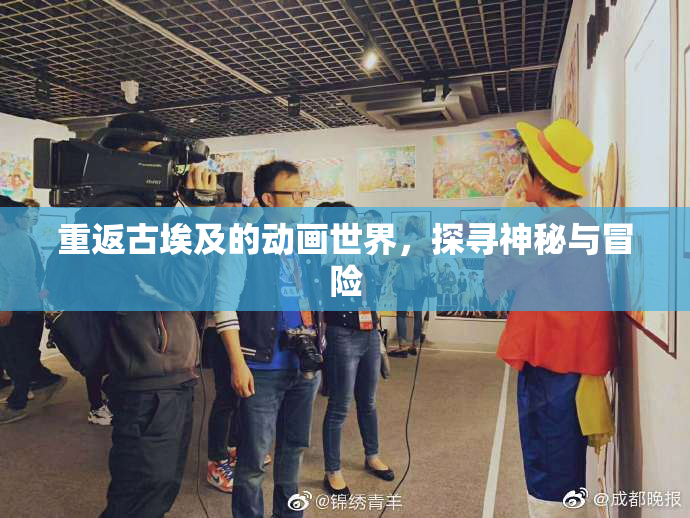 重返古埃及的动画世界，探寻神秘与冒险