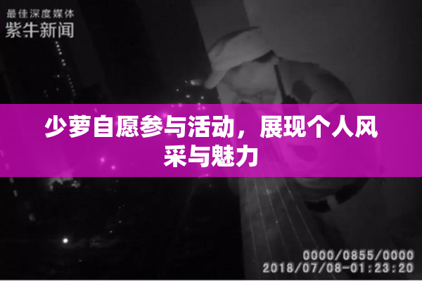 少萝自愿参与活动，展现个人风采与魅力