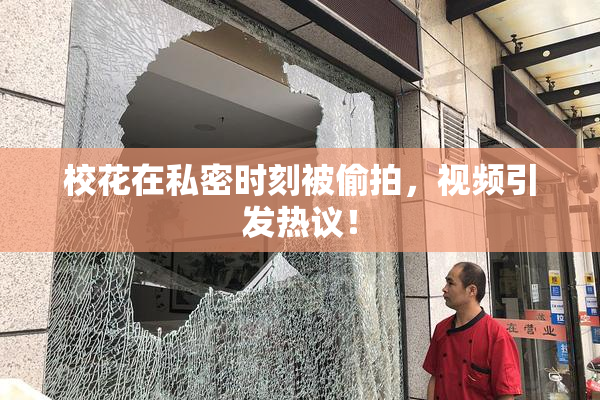 校花在私密时刻被偷拍，视频引发热议！