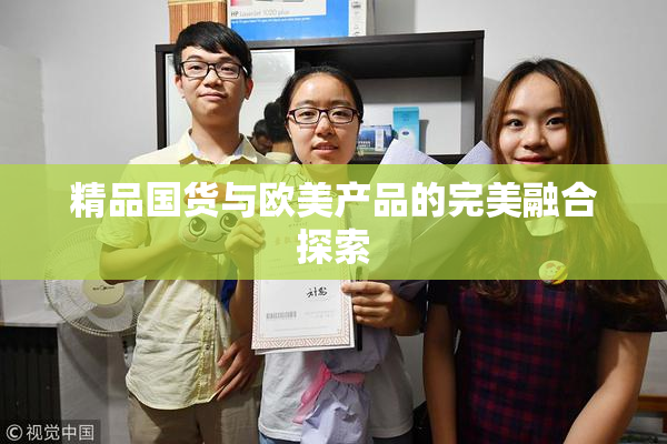 精品国货与欧美产品的完美融合探索