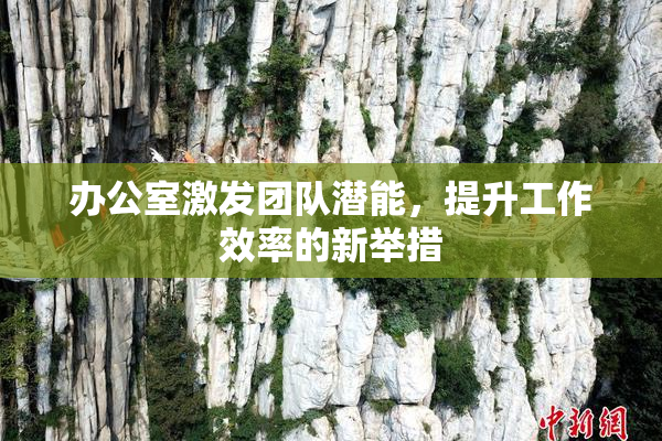 办公室激发团队潜能，提升工作效率的新举措