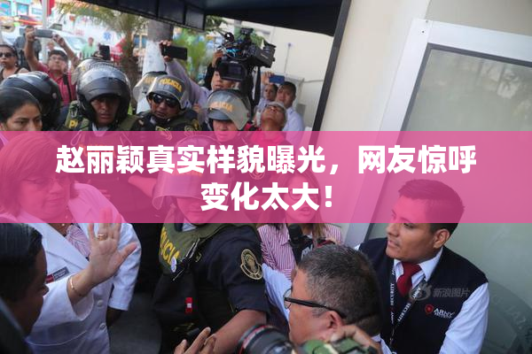 赵丽颖真实样貌曝光，网友惊呼变化太大！