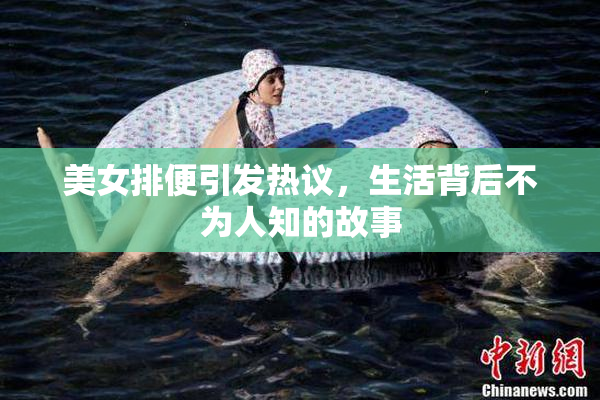 美女排便引发热议，生活背后不为人知的故事