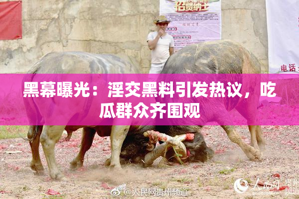 黑幕曝光：淫交黑料引发热议，吃瓜群众齐围观