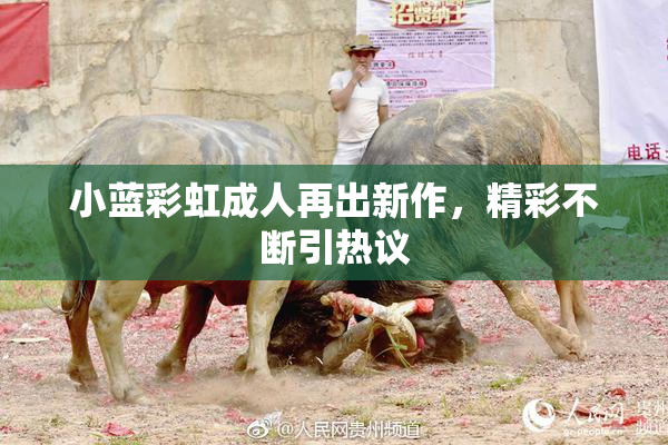 小蓝彩虹成人再出新作，精彩不断引热议