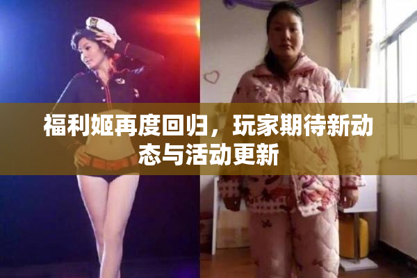 福利姬再度回归，玩家期待新动态与活动更新