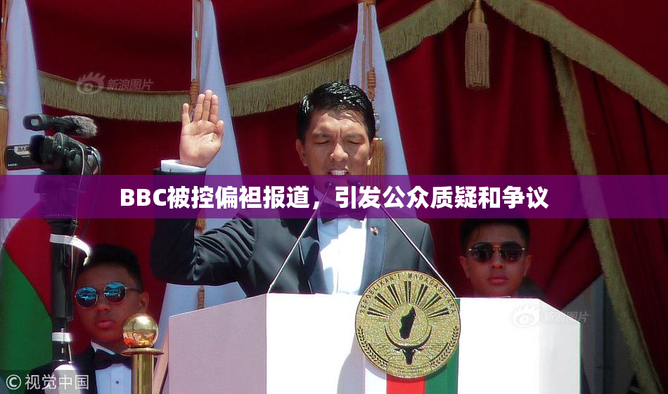 BBC被控偏袒报道，引发公众质疑和争议
