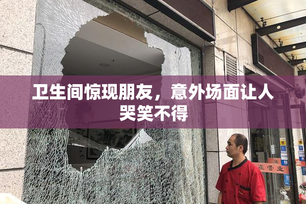 卫生间惊现朋友，意外场面让人哭笑不得