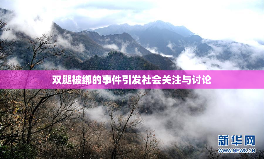 双腿被绑的事件引发社会关注与讨论