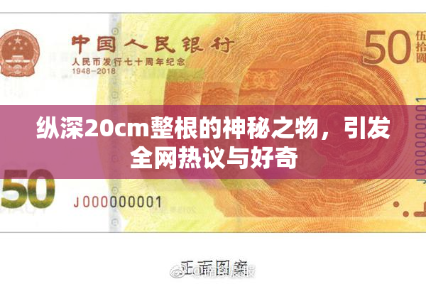 纵深20cm整根的神秘之物，引发全网热议与好奇