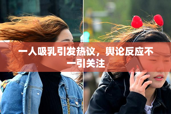 一人吸乳引发热议，舆论反应不一引关注