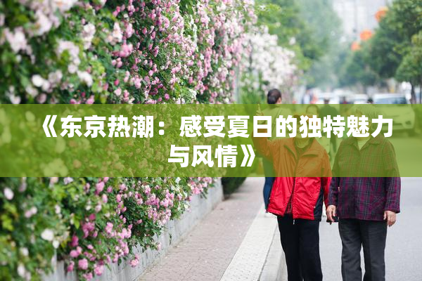 《东京热潮：感受夏日的独特魅力与风情》